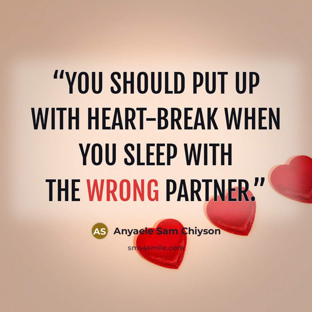 “You should put up with heart-break when you sleep with the wrong partner.” quote by Anyaele Sam Chiyson