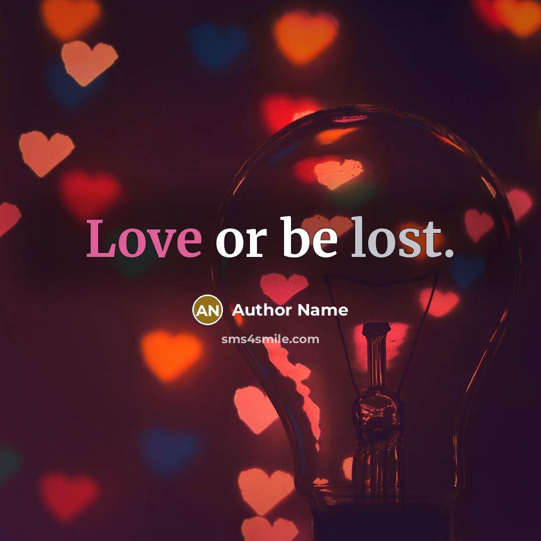 “Love or be lost.” quote by Author Name