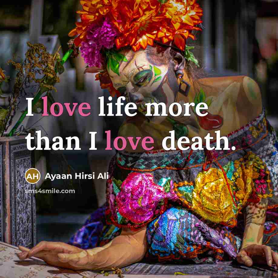 “I love life more than I love death.…” quote by Ayaan Hirsi Ali