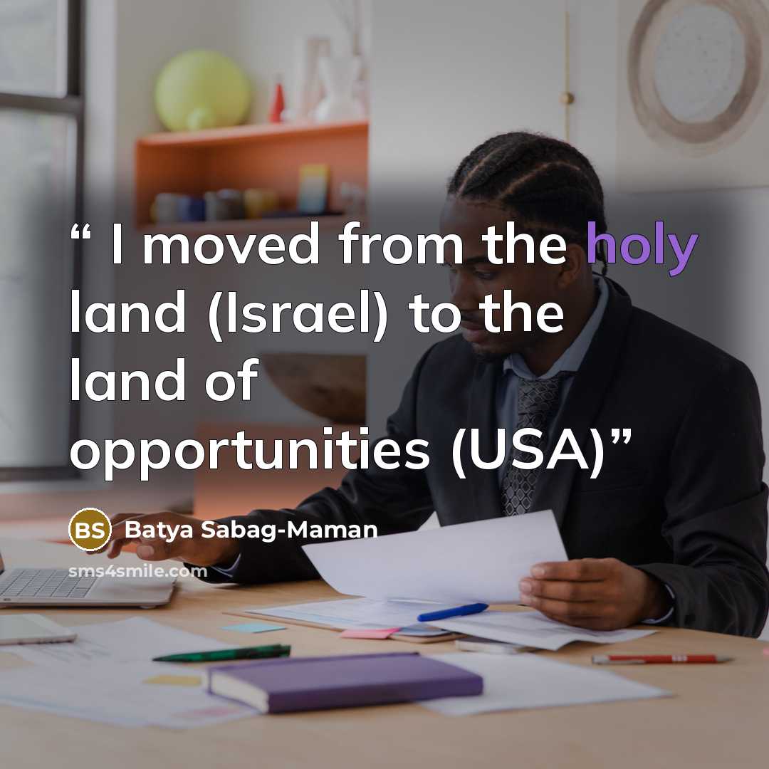“I moved from the holy land (Israel) to the land of opportunities (USA)” quote by Batya Sabag-Maman