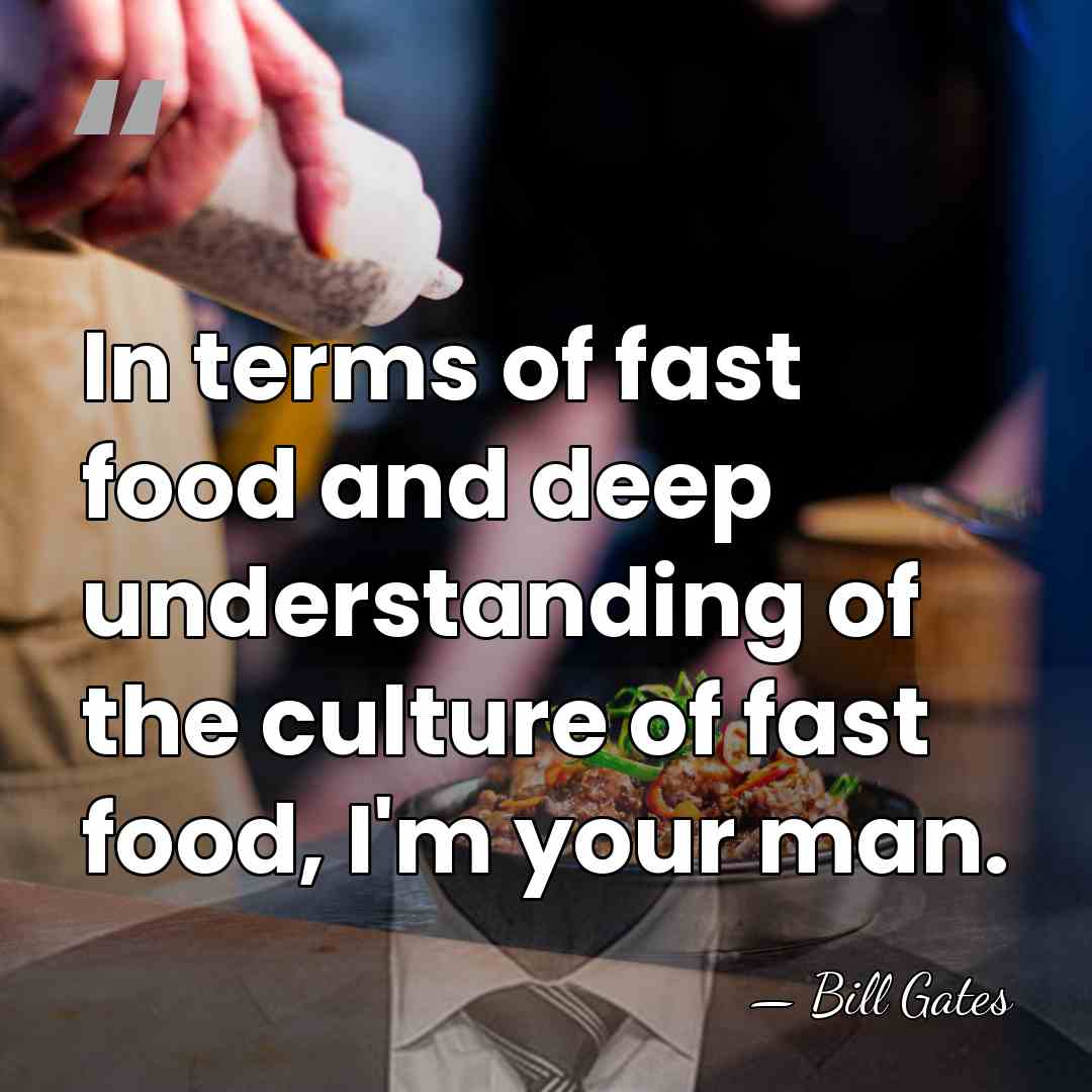 In terms of fast food and deep understanding of the culture of&hellip; - Bill Gates
