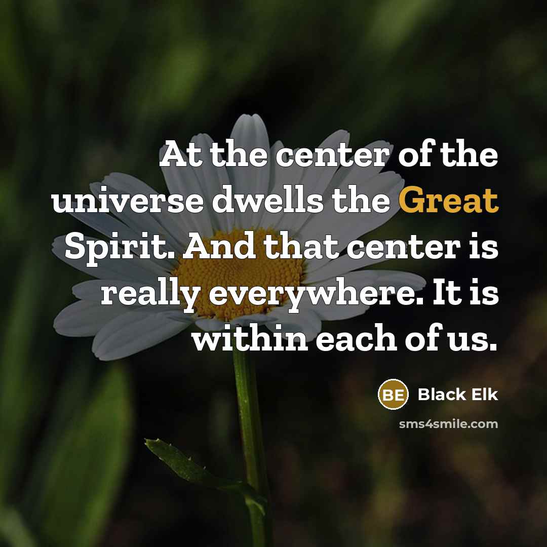 “At the center of the universe dwells the Great Spirit.…” quote by Black Elk