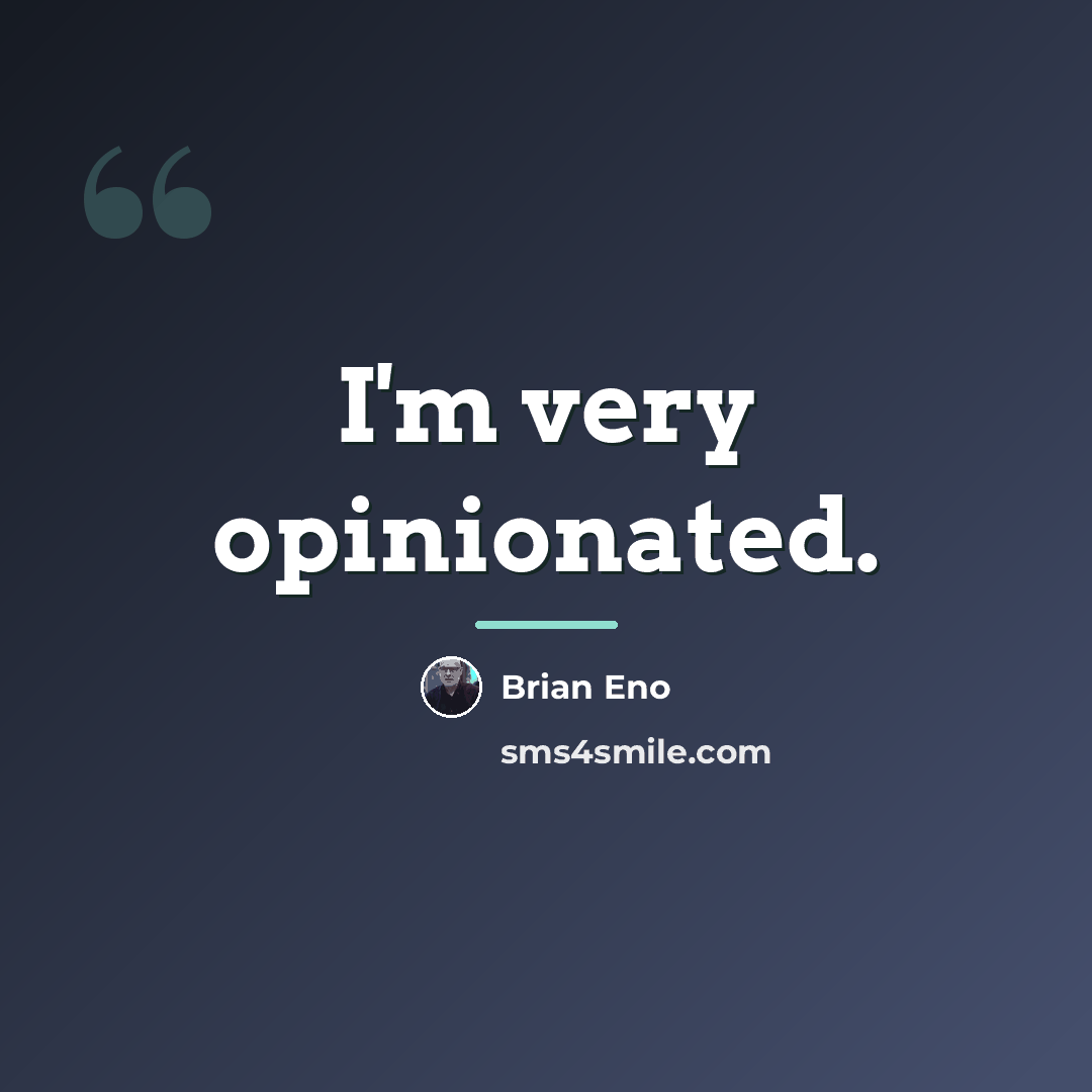 “I'm very opinionated.…” quote by Brian Eno