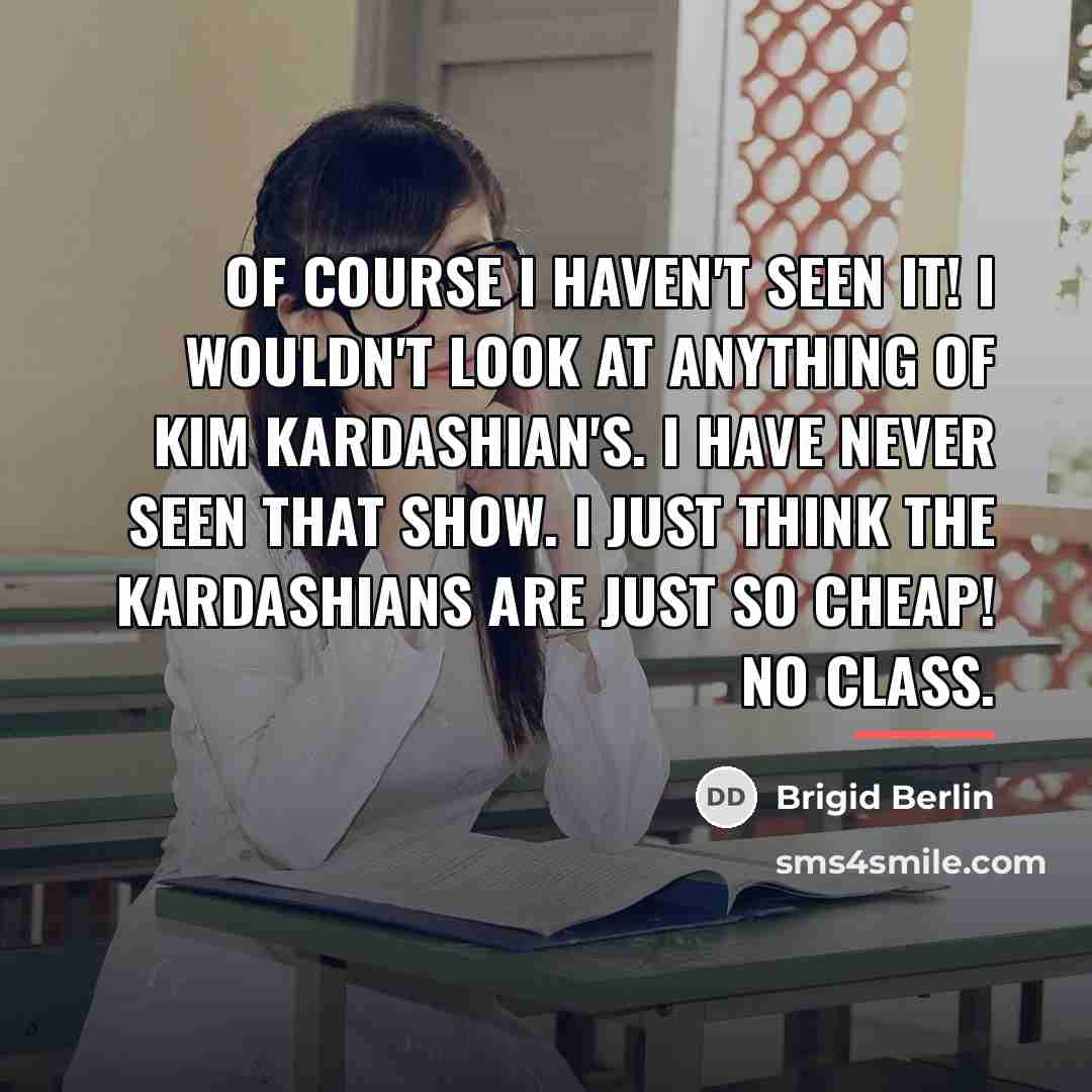 “Of course I haven't seen it! I wouldn't look at…” quote by Brigid Berlin
