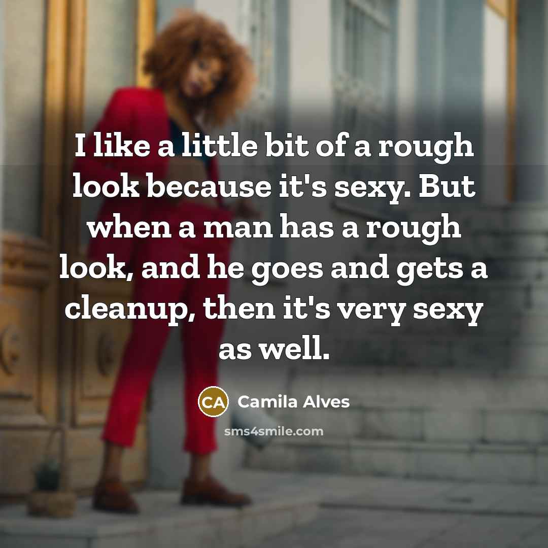 “I like a little bit of a rough look because…” quote by Camila Alves