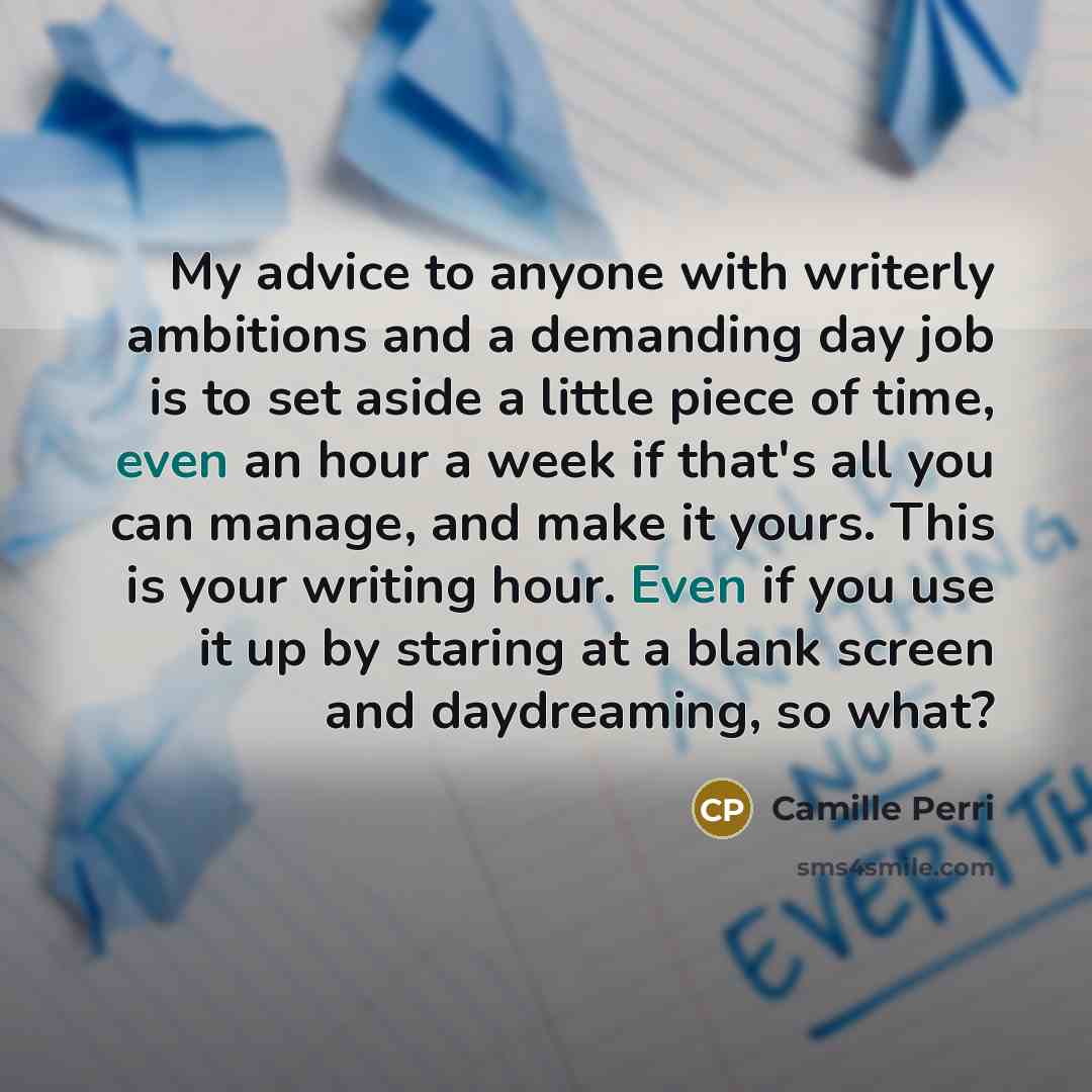 “My advice to anyone with writerly ambitions and a demanding…” quote by Camille Perri