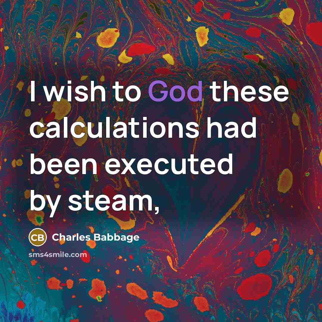 “I wish to God these calculations had been executed by…” quote by Charles Babbage