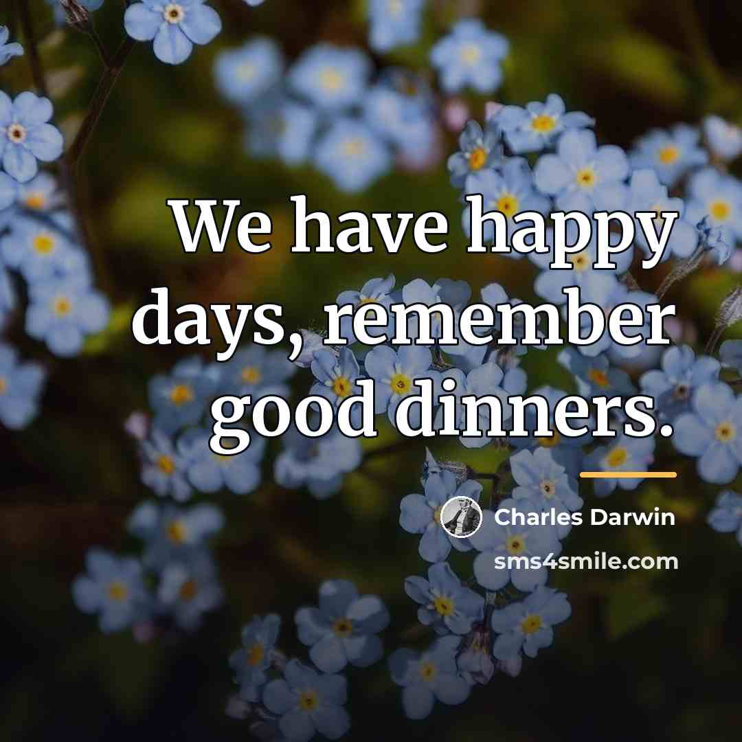 “We have happy days, remember good dinners.…” quote by Charles Darwin