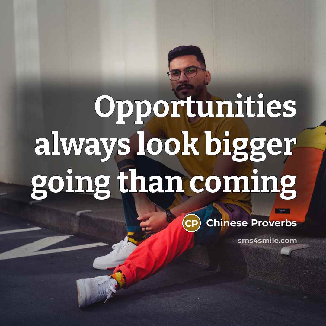 “Opportunities always look bigger going than coming” quote by Chinese Proverbs