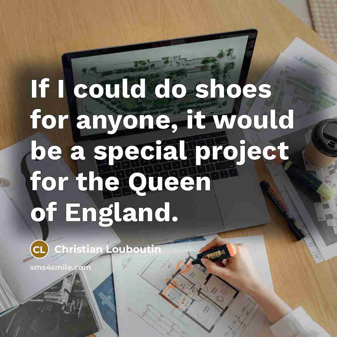 “If I could do shoes for anyone, it would be…” quote by Christian Louboutin