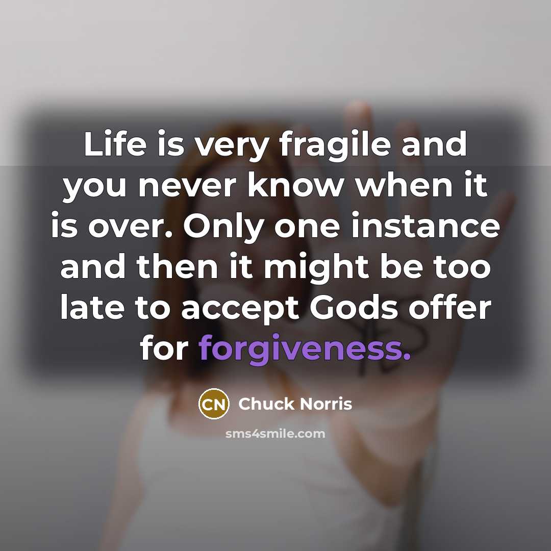 “Life is very fragile and you never know when it…” quote by Chuck Norris