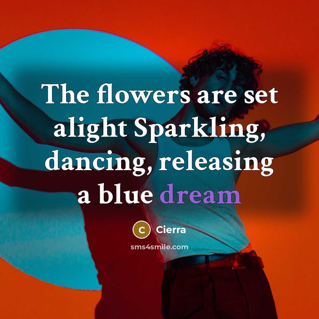 “The flowers are set alight Sparkling, dancing, releasing a blue…” quote by Cierra