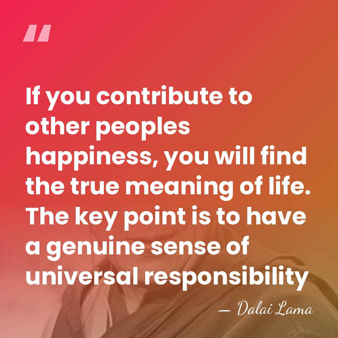 If you contribute to other peoples happiness, you will find the true&hellip; - Dalai Lama