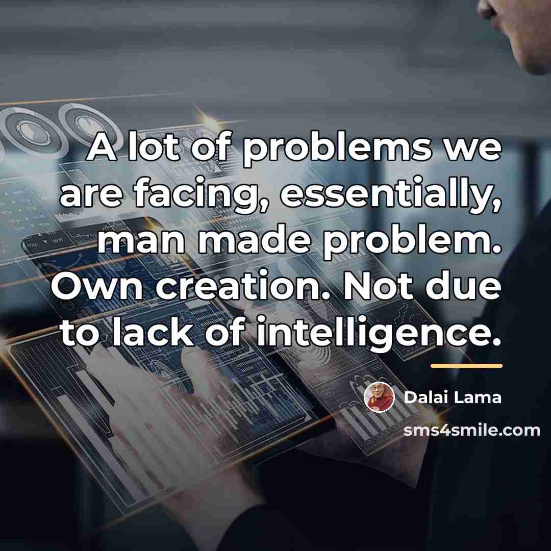 “A lot of problems we are facing, essentially, man made…” quote by Dalai Lama