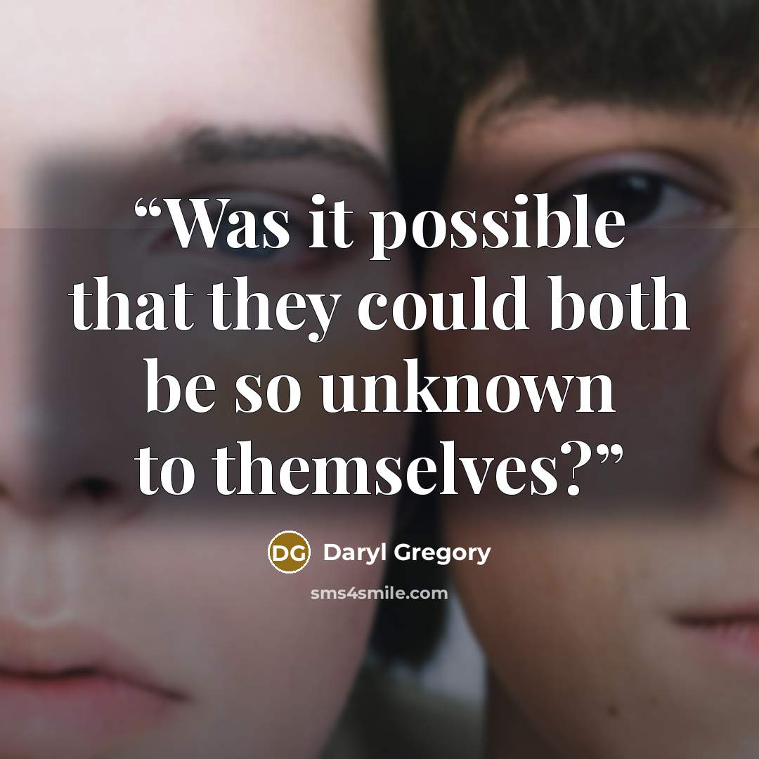 “Was it possible that they could both be so unknown to themselves?” quote by Daryl Gregory