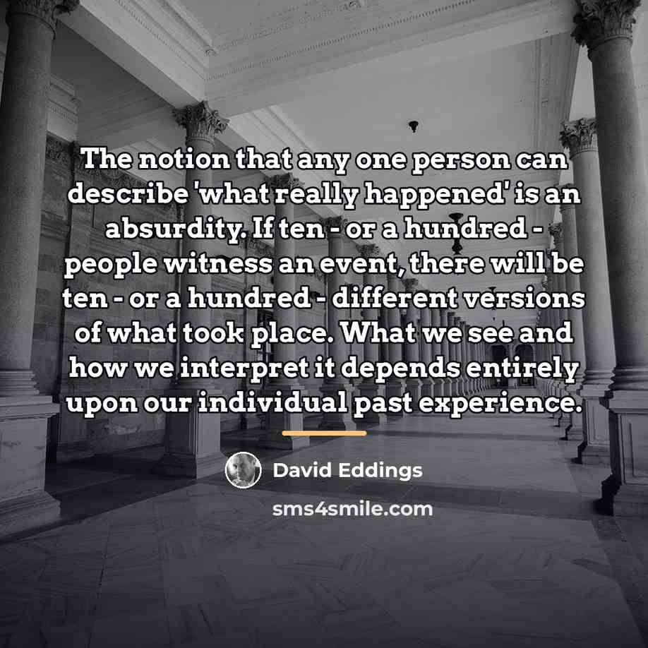 “The notion that any one person can describe 'what really…” quote by David Eddings