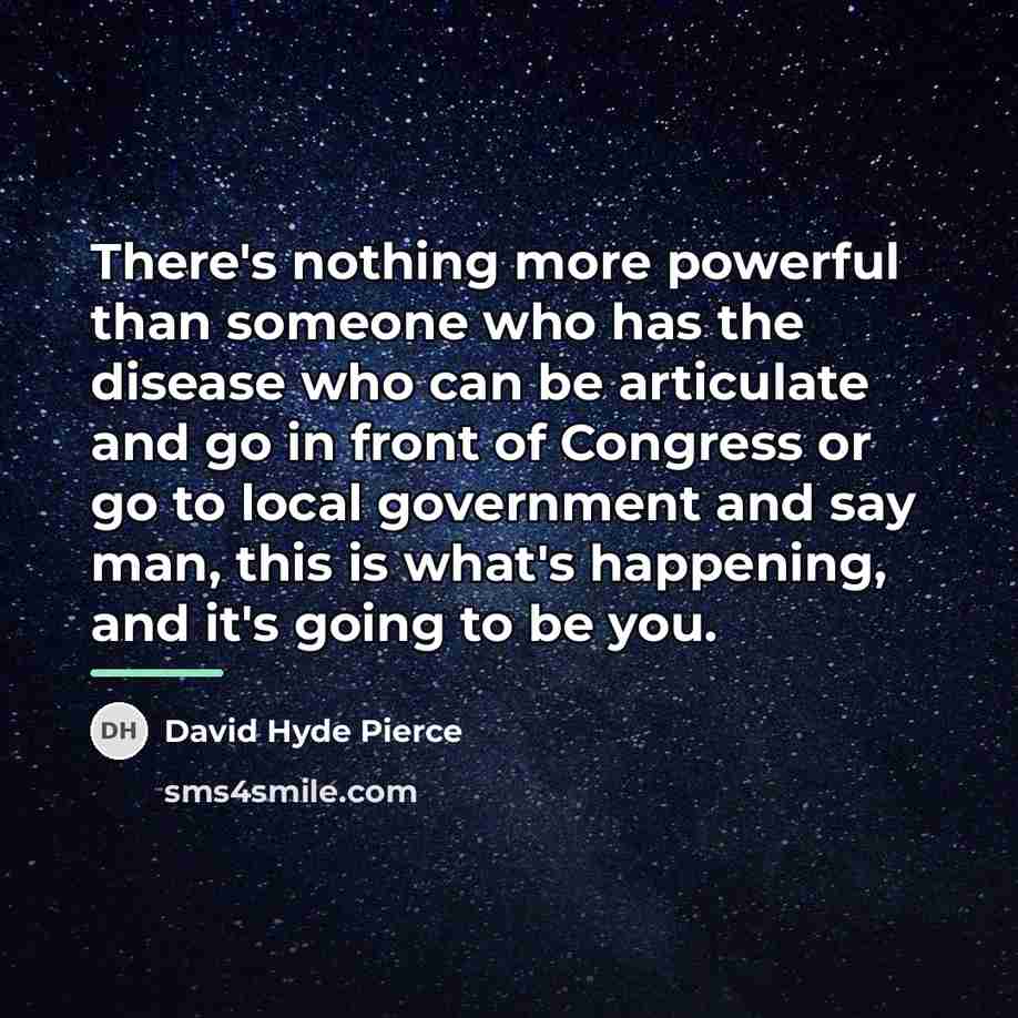 “There's nothing more powerful than someone who has the disease…” quote by David Hyde Pierce