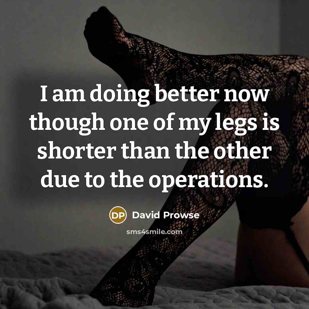 “I am doing better now though one of my legs…” quote by David Prowse
