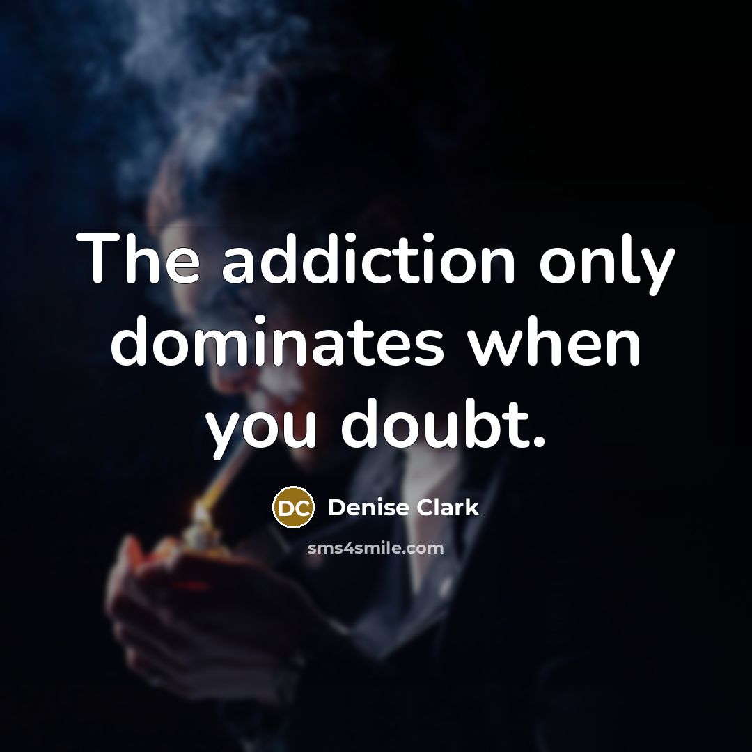 “The addiction only dominates when you doubt.…” quote by Denise Clark