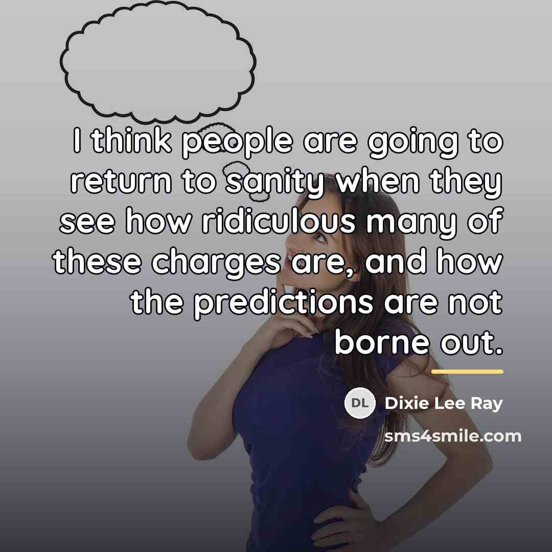 “I think people are going to return to sanity when…” quote by Dixie Lee Ray
