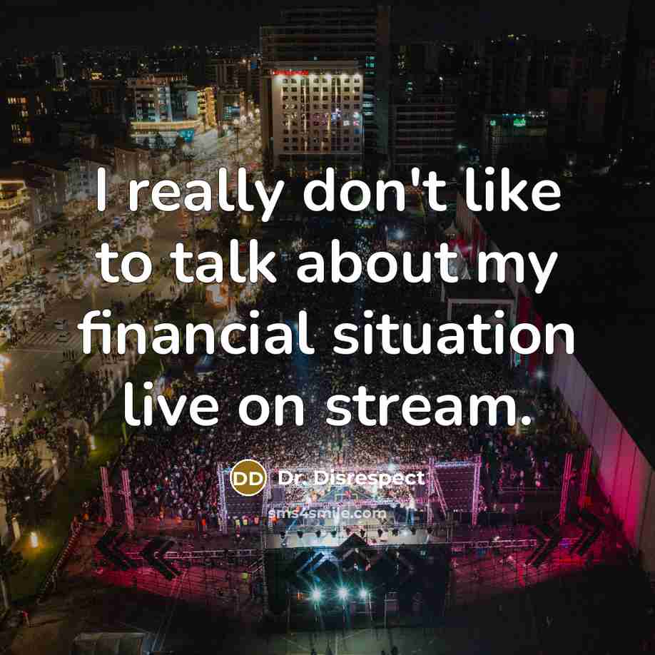 “I really don't like to talk about my financial situation…” quote by Dr. Disrespect