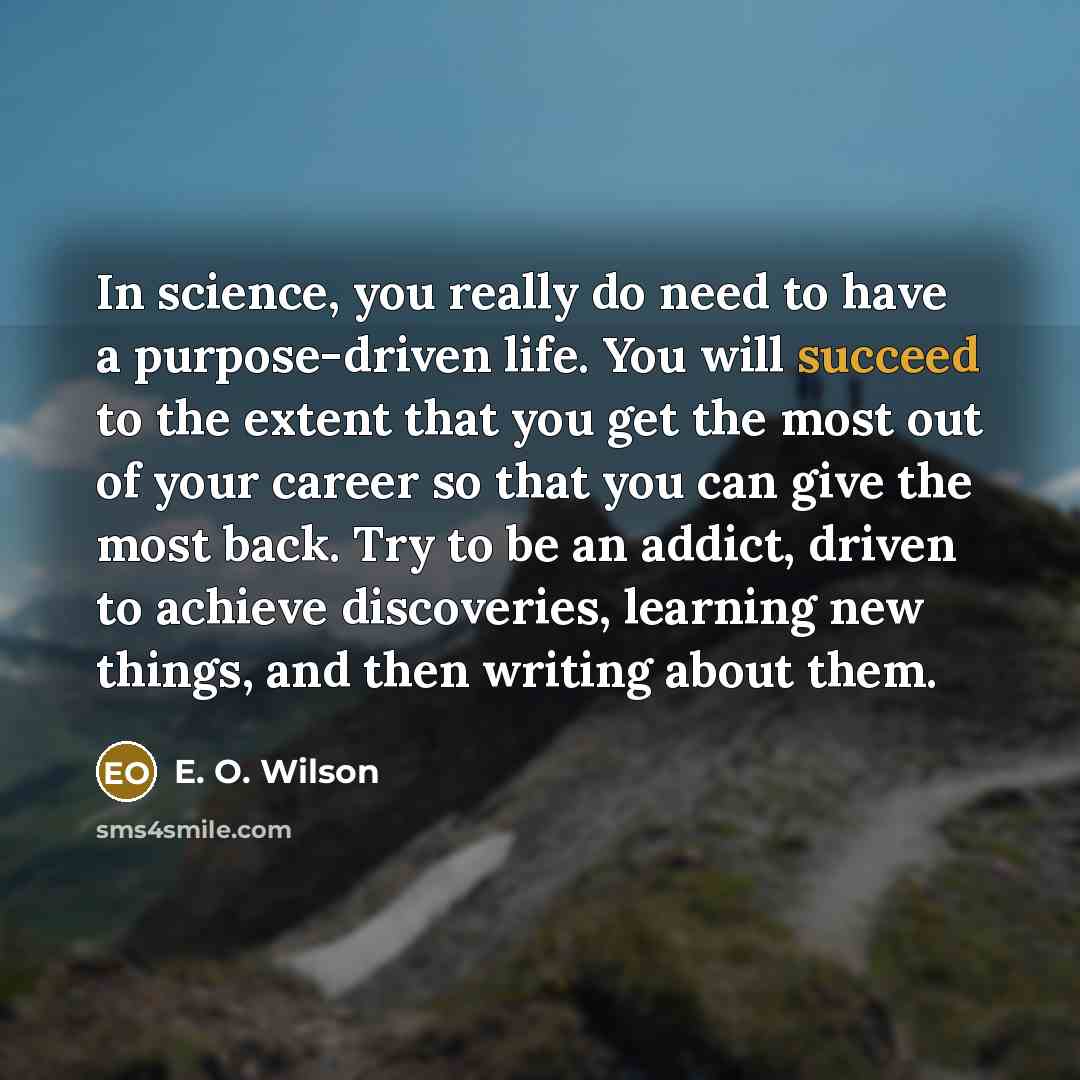 “In science, you really do need to have a purpose-driven…” quote by E. O. Wilson