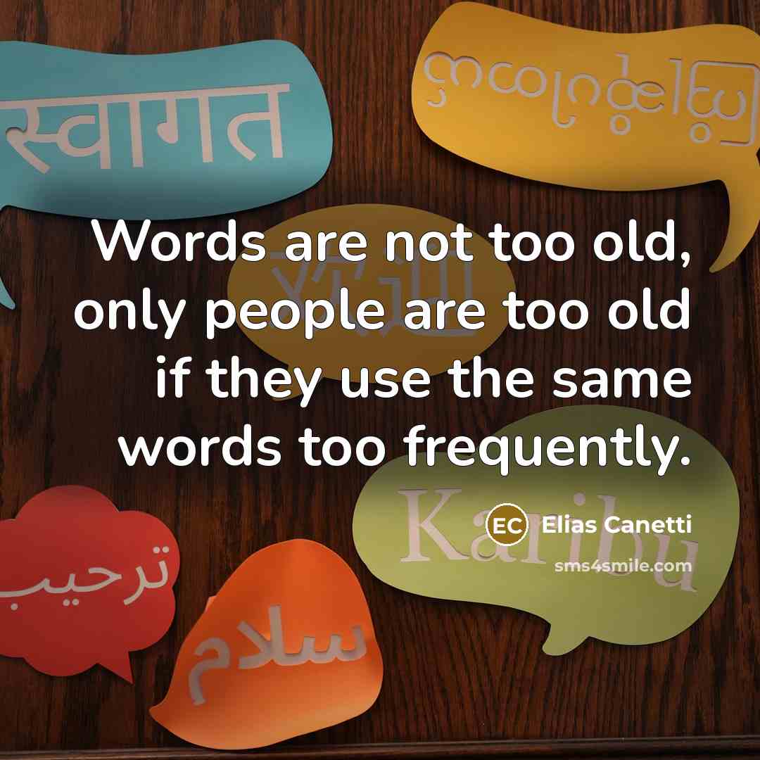 “Words are not too old, only people are too old…” quote by Elias Canetti