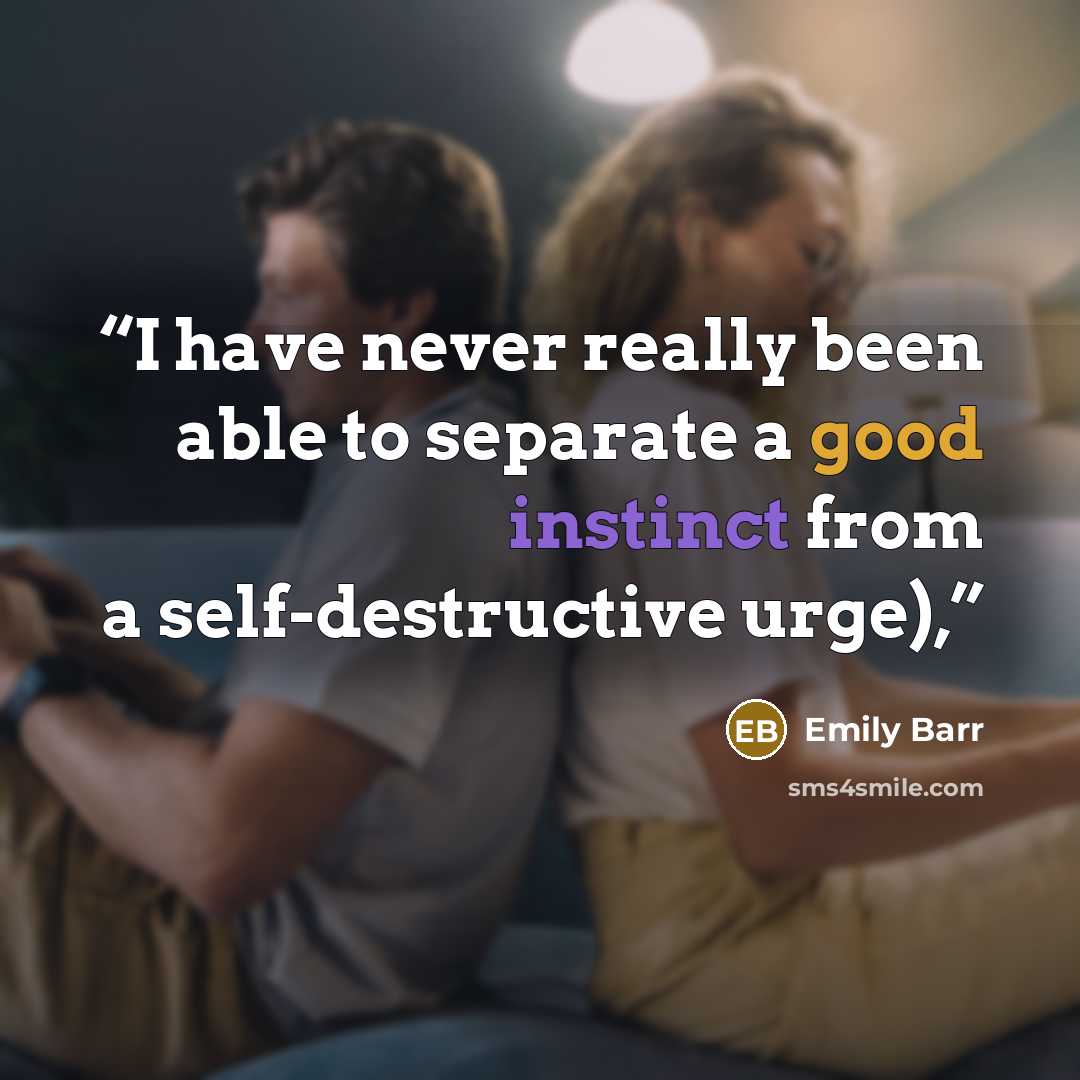 “I have never really been able to separate a good instinct from a self-destructive urge),” quote by Emily Barr