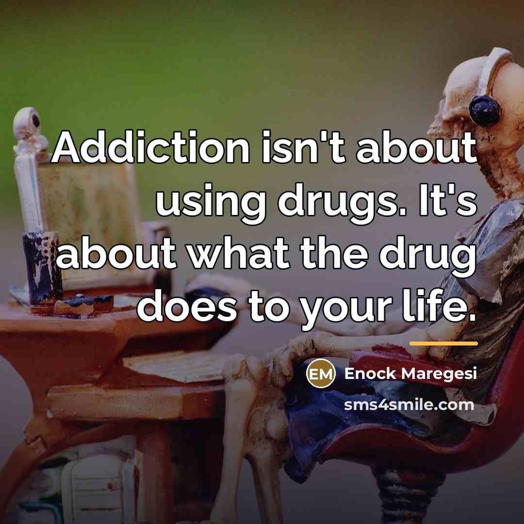 “Addiction isn't about using drugs. It's about what the drug…” quote by Enock Maregesi