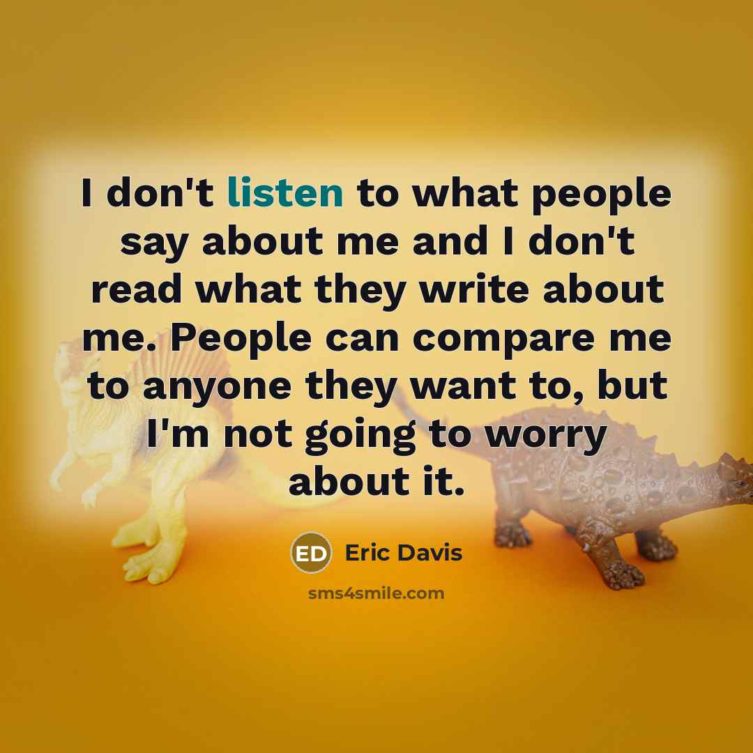 “I don't listen to what people say about me and…” quote by Eric Davis