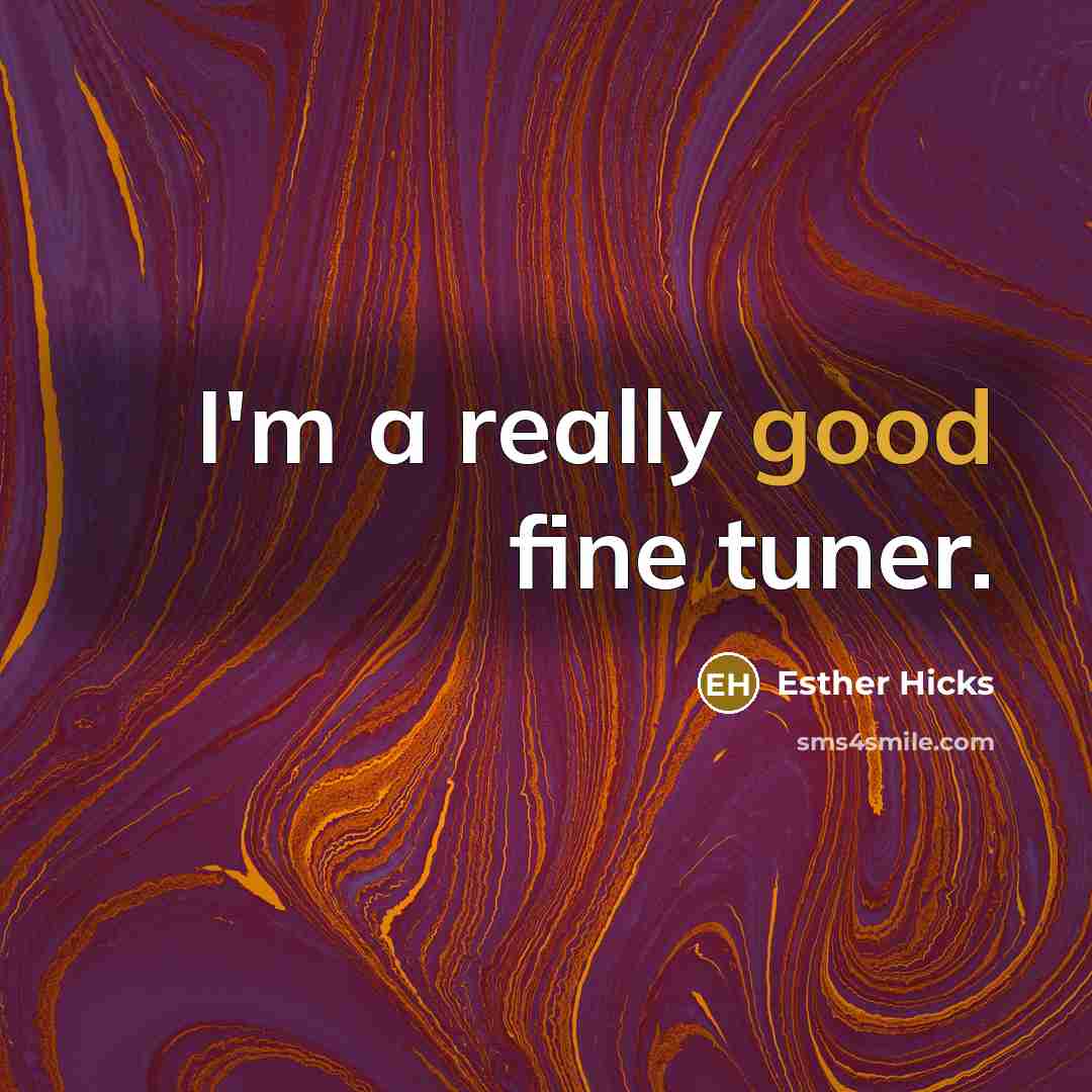 “I'm a really good fine tuner.…” quote by Esther Hicks