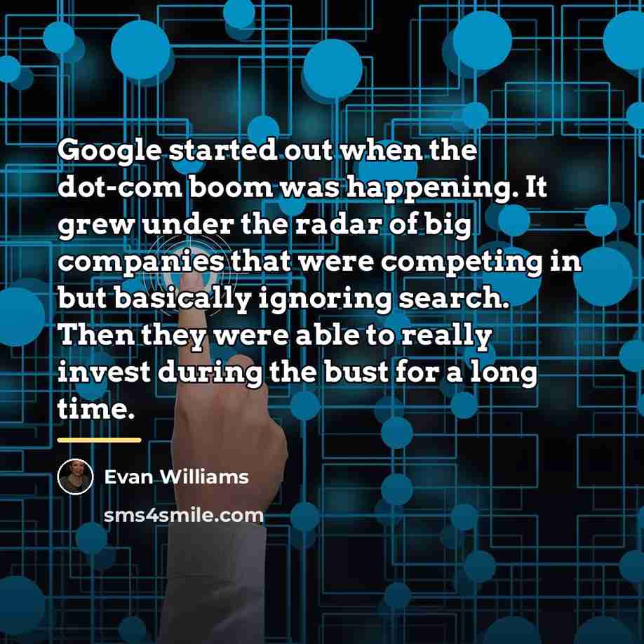 “Google started out when the dot-com boom was happening. It…” quote by Evan Williams