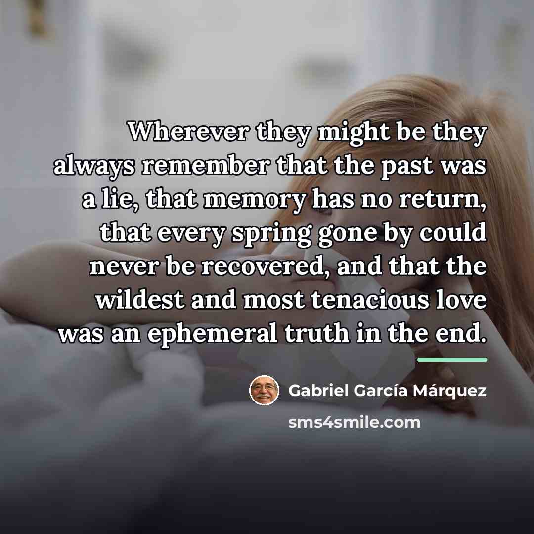 “Wherever they might be they always remember that the past…” quote by Gabriel Garcia Marquez