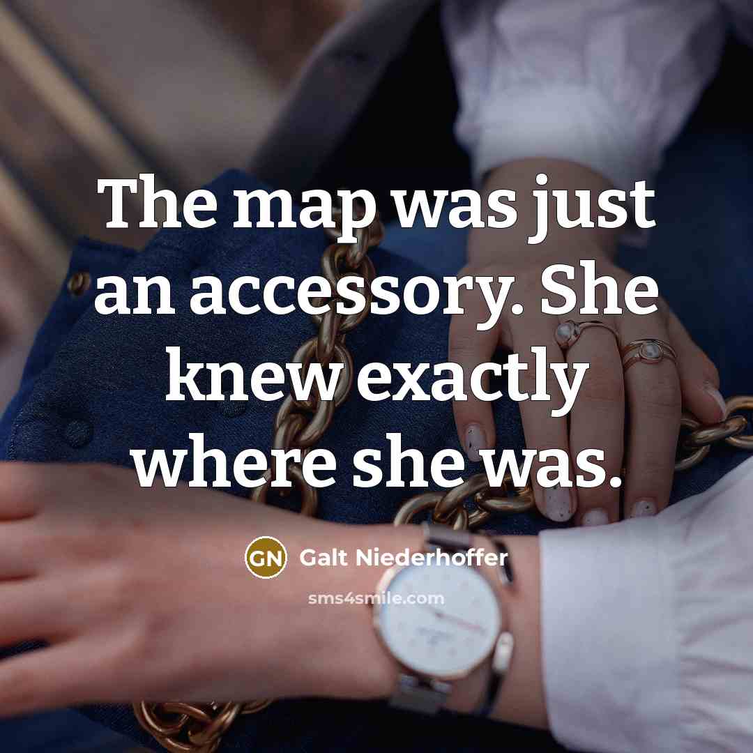 “The map was just an accessory. She knew exactly where…” quote by Galt Niederhoffer