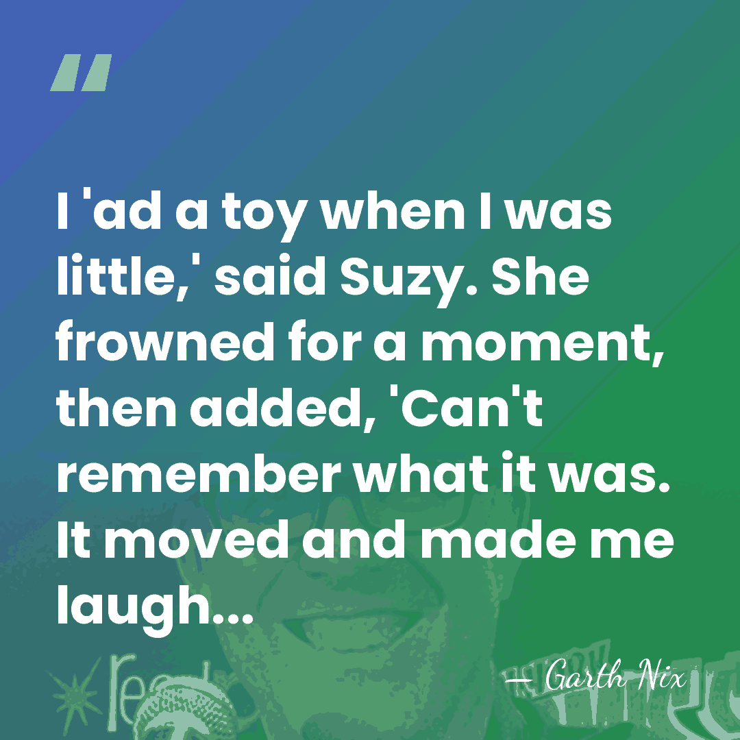I 'ad a toy when I was little,' said Suzy. She frowned&hellip; - Garth Nix
