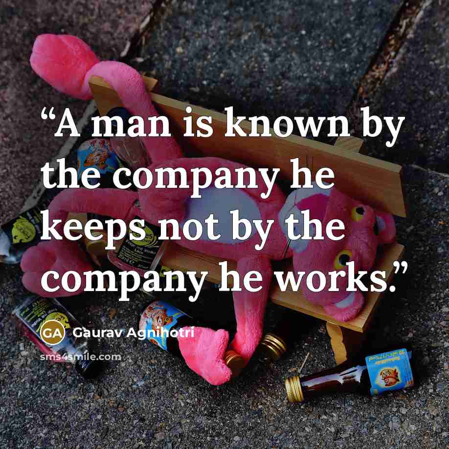 “A man is known by the company he keeps not by the company he works.” quote by Gaurav Agnihotri