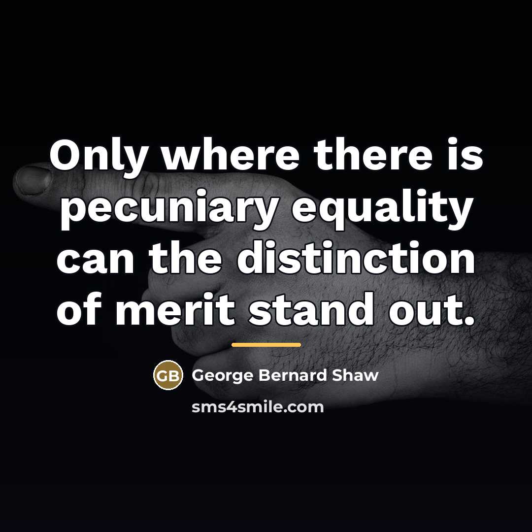 “Only where there is pecuniary equality can the distinction of…” quote by George Bernard Shaw