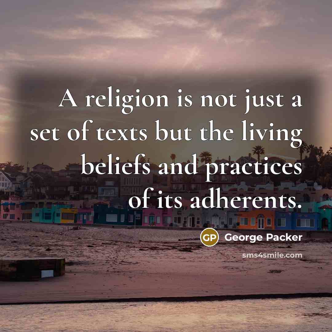 “A religion is not just a set of texts but…” quote by George Packer