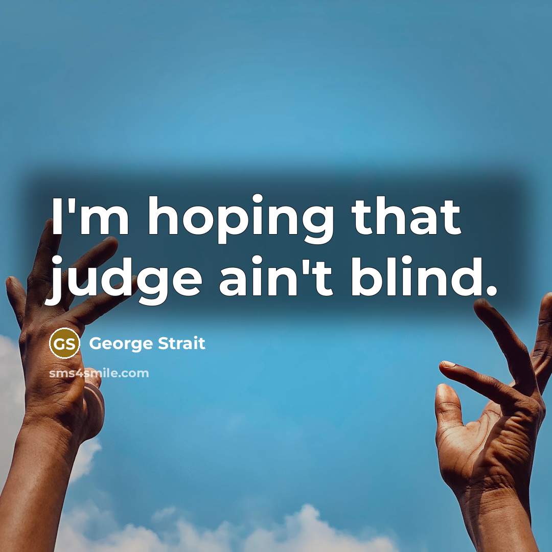 “I'm hoping that judge ain't blind.…” quote by George Strait
