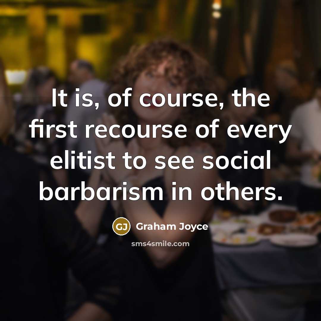 “It is, of course, the first recourse of every elitist…” quote by Graham Joyce