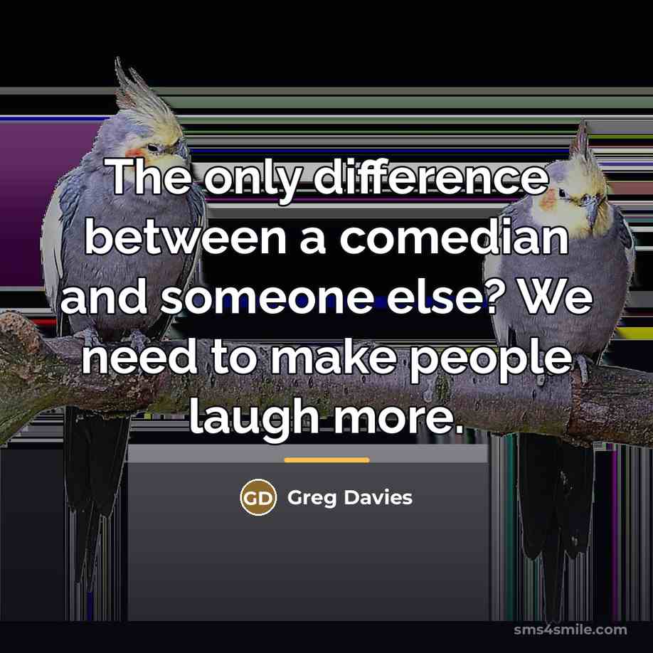 “The only difference between a comedian and someone else? We…” quote by Greg Davies