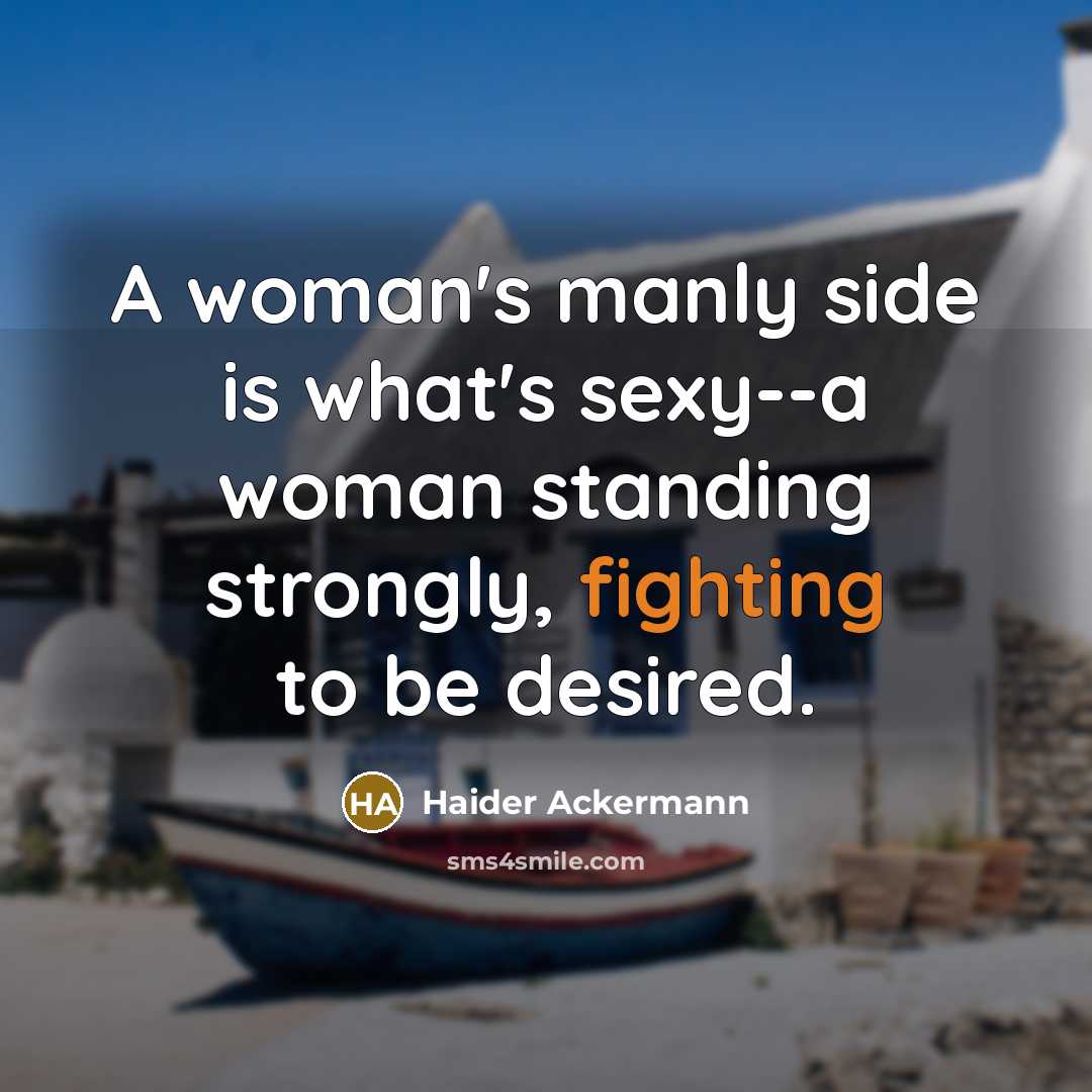“A woman's manly side is what's sexy--a woman standing strongly,…” quote by Haider Ackermann