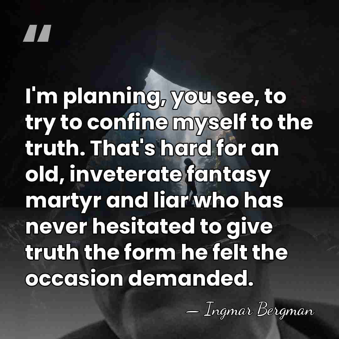 I'm planning, you see, to try to confine myself to the truth.&hellip; - Ingmar Bergman