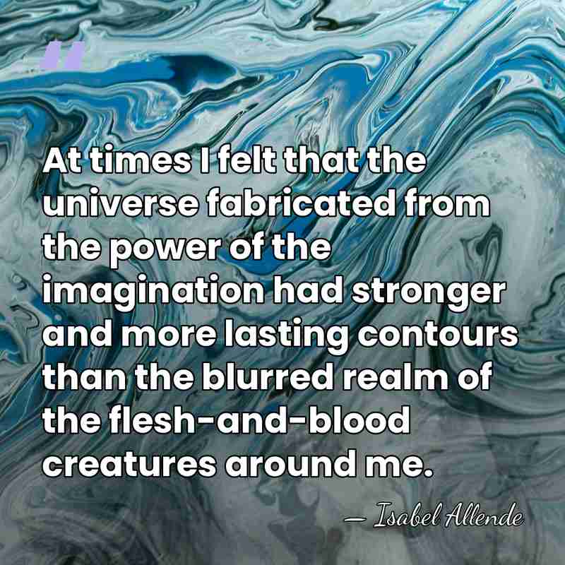 At times I felt that the universe fabricated from the power of&hellip; - Isabel Allende