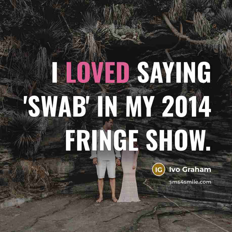 “I loved saying 'swab' in my 2014 fringe show.…” quote by Ivo Graham