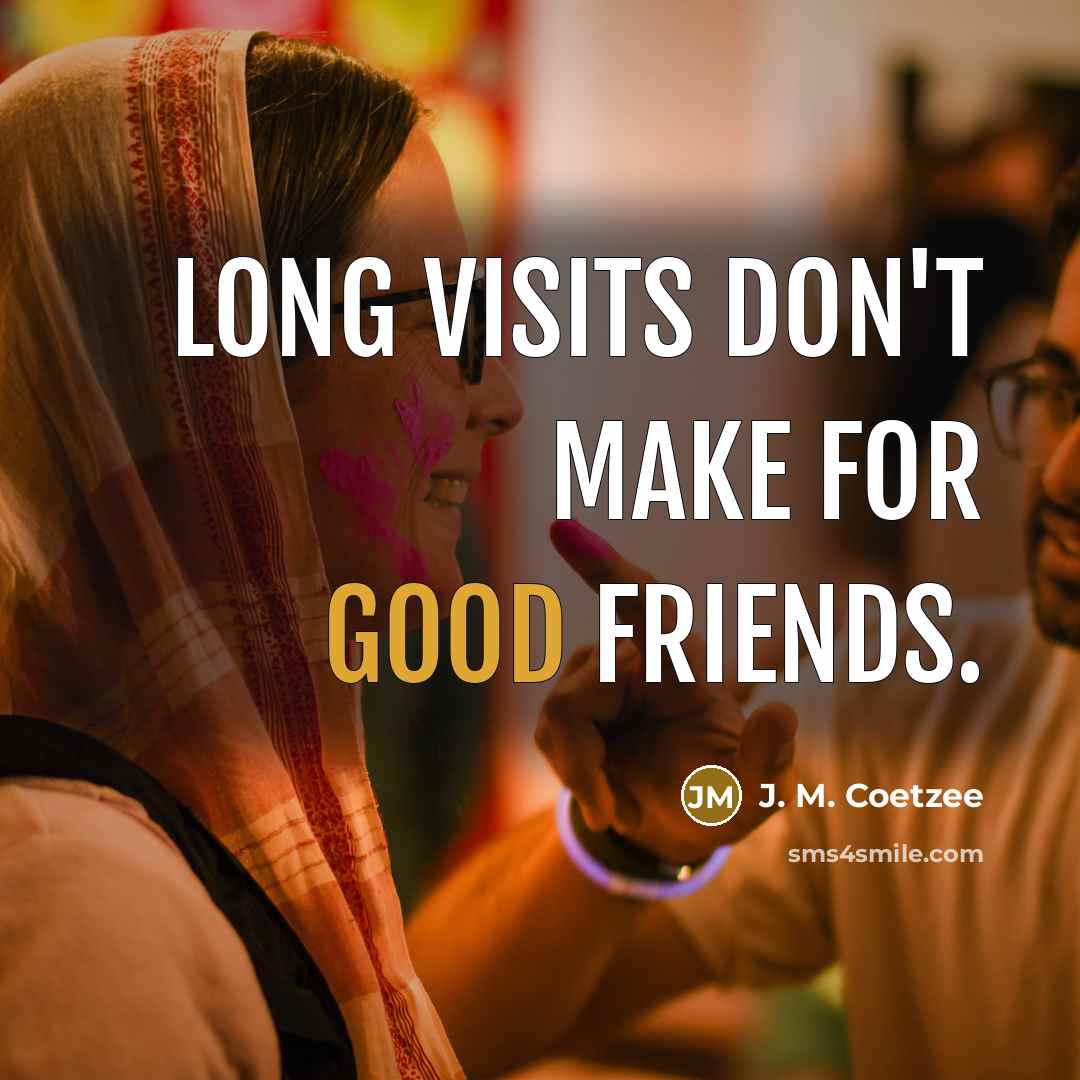 “Long visits don't make for good friends.…” quote by J. M. Coetzee