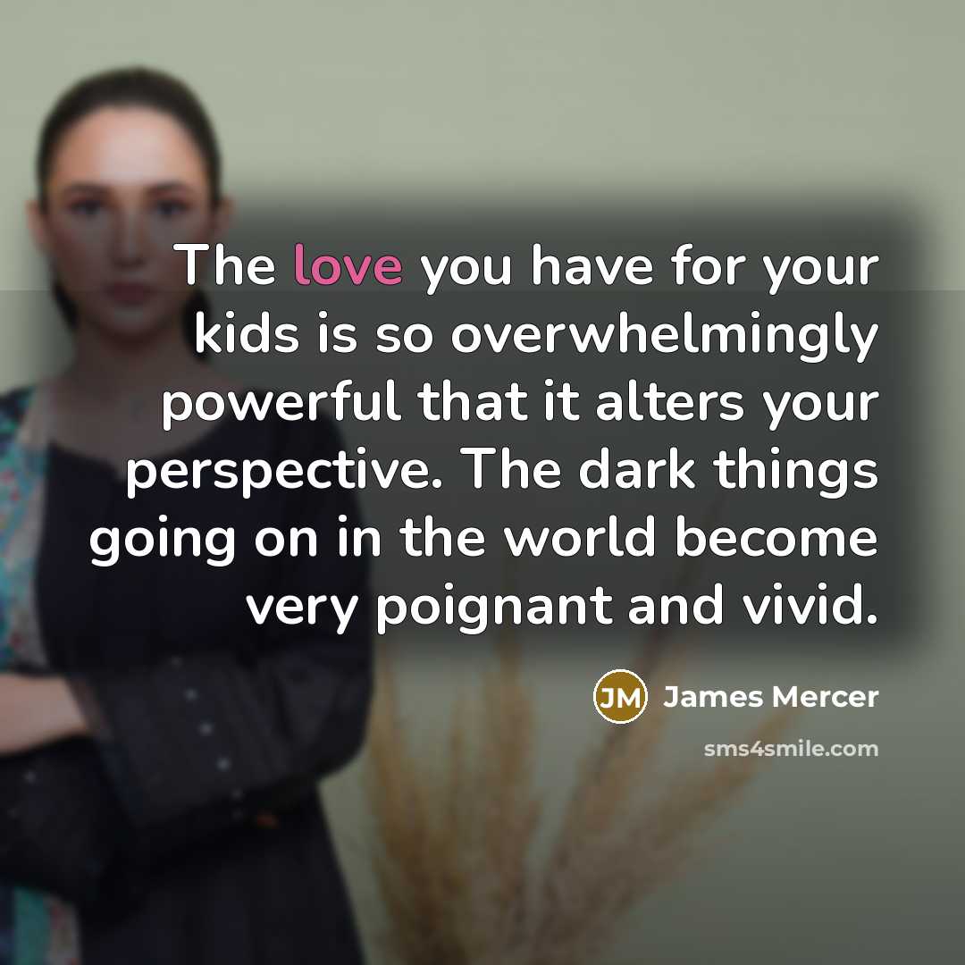 “The love you have for your kids is so overwhelmingly…” quote by James Mercer