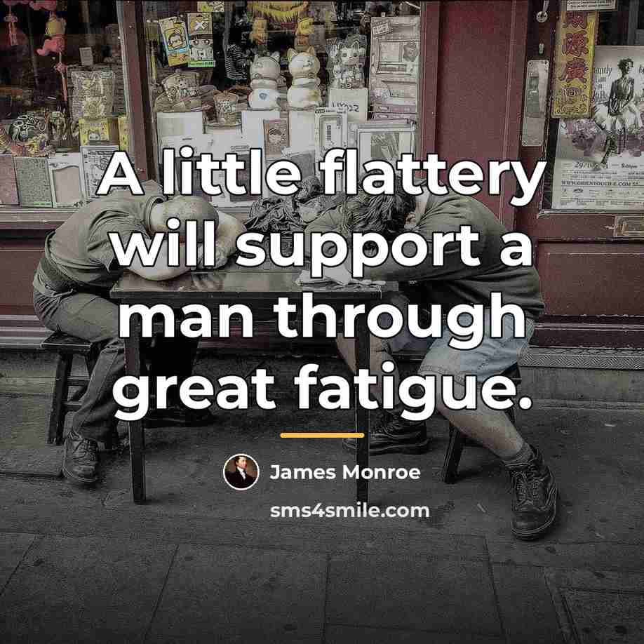 “A little flattery will support a man through great fatigue.…” quote by James Monroe