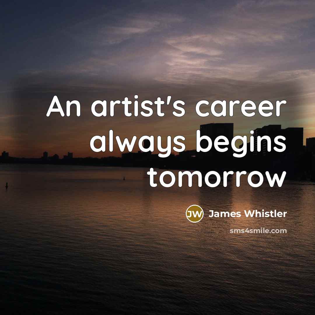 “An artist's career always begins tomorrow…” quote by James Whistler