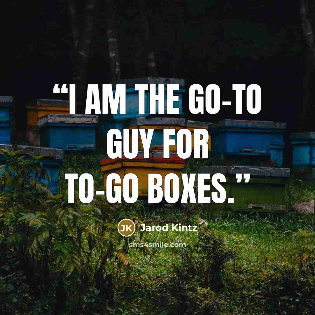 “I am the go-to guy for to-go boxes.” quote by Jarod Kintz